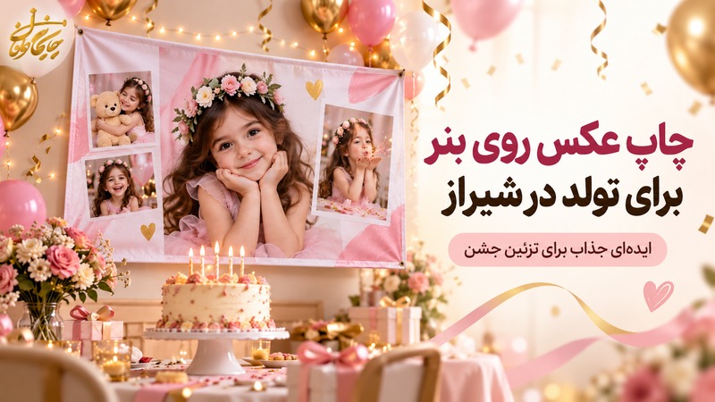 چاپ عکس روی بنر برای تولد در شیراز؛ ایده‌ای جذاب برای تزئین جشن